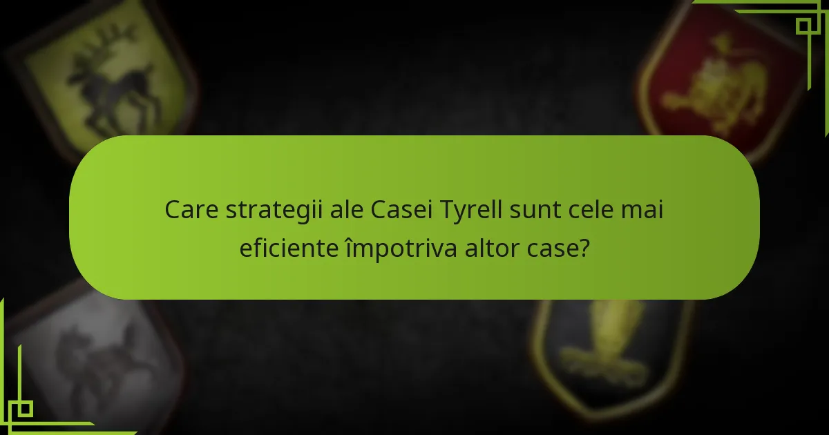 Cum poate Casa Tyrell menține controlul tabloului?