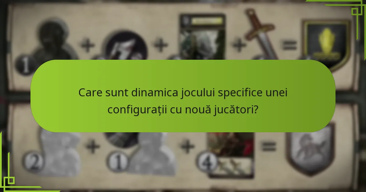 Care sunt dinamica jocului specifice unei configurații cu nouă jucători?