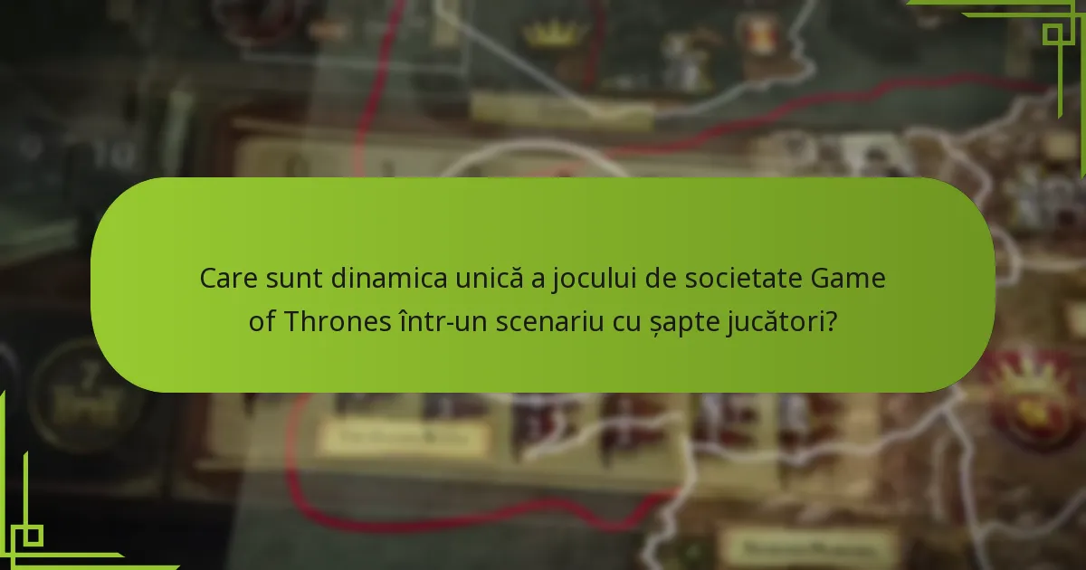 Cum se schimbă echilibrul jocului de societate Game of Thrones cu șapte jucători?
