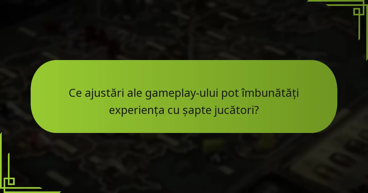 Ce ajustări ale gameplay-ului pot îmbunătăți experiența cu șapte jucători?