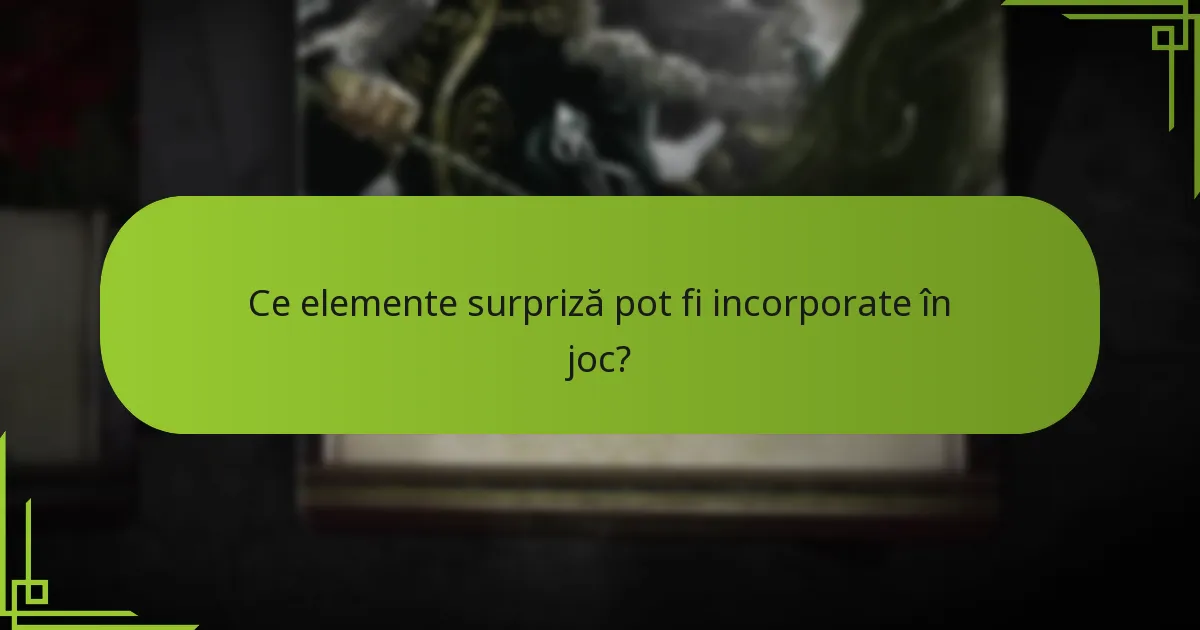 Ce elemente surpriză pot fi incorporate în joc?