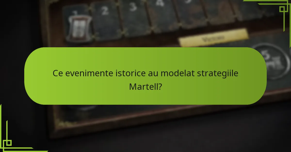 Ce evenimente istorice au modelat strategiile Martell?