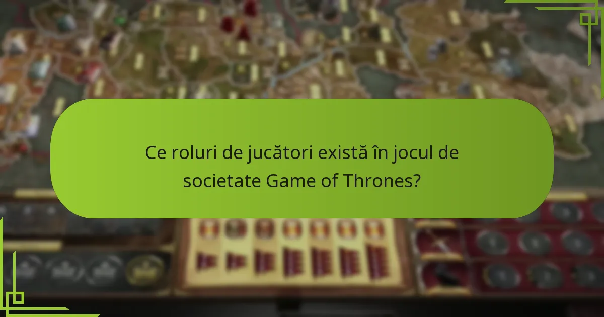 Ce roluri de jucători există în jocul de societate Game of Thrones?