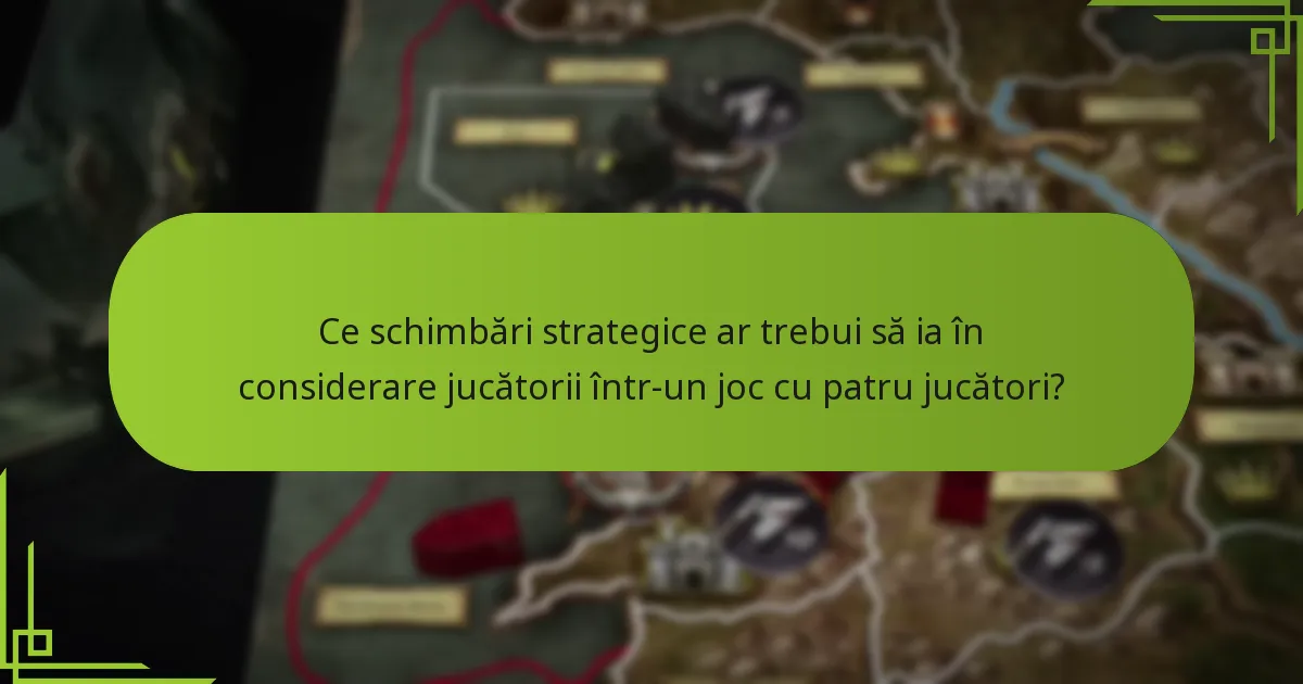 Ce schimbări strategice ar trebui să ia în considerare jucătorii într-un joc cu patru jucători?