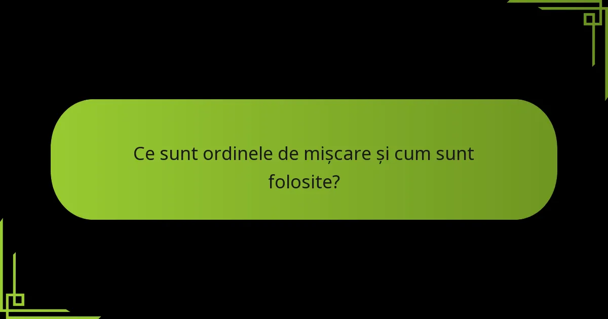 Ce sunt ordinele de mișcare și cum sunt folosite?