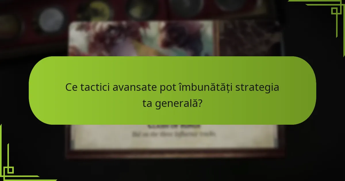 Ce tactici avansate pot îmbunătăți strategia ta generală?