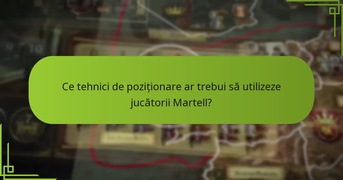 Ce tehnici de poziționare ar trebui să utilizeze jucătorii Martell?