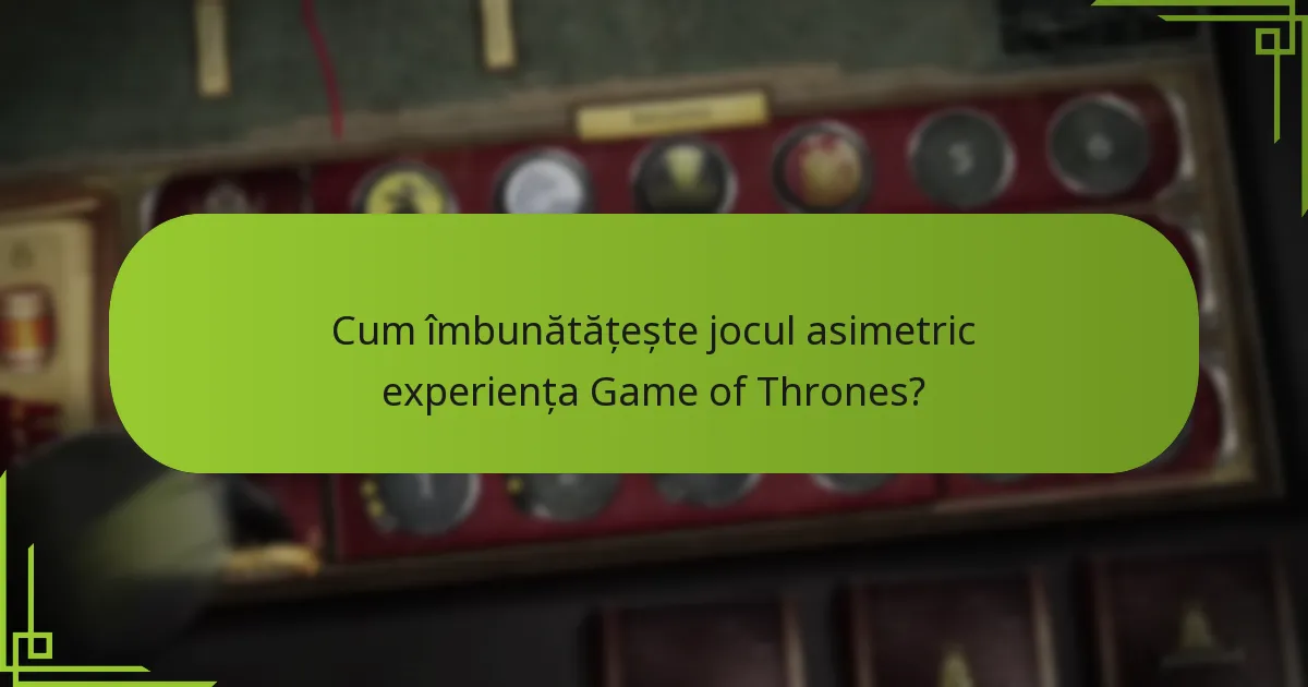 Cum îmbunătățește jocul asimetric experiența Game of Thrones?