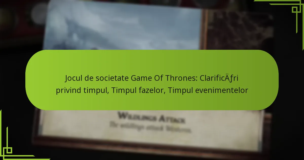 Jocul de societate Game Of Thrones: Clarificări privind timpul, Timpul fazelor, Timpul evenimentelor