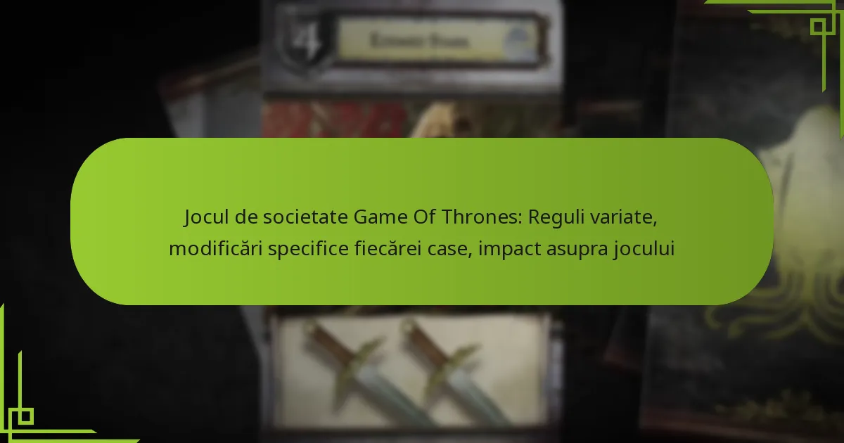 Jocul de societate Game Of Thrones: Reguli variate, modificări specifice fiecărei case, impact asupra jocului