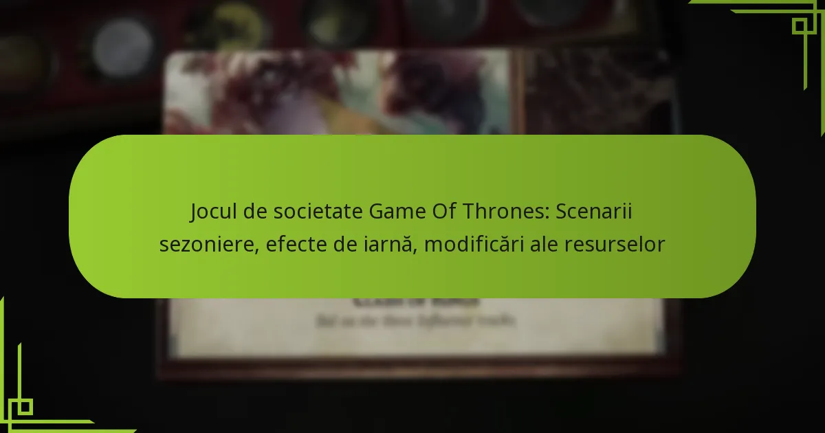 Jocul de societate Game Of Thrones: Scenarii sezoniere, efecte de iarnă, modificări ale resurselor