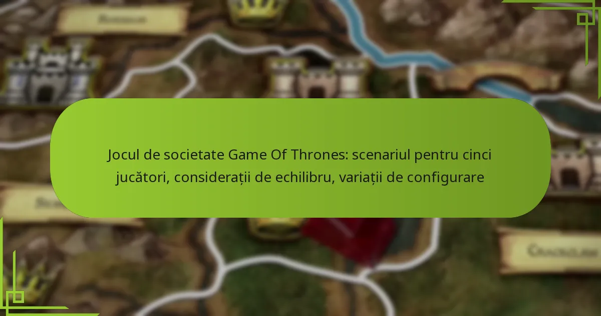 Jocul de societate Game Of Thrones: scenariul pentru cinci jucători, considerații de echilibru, variații de configurare
